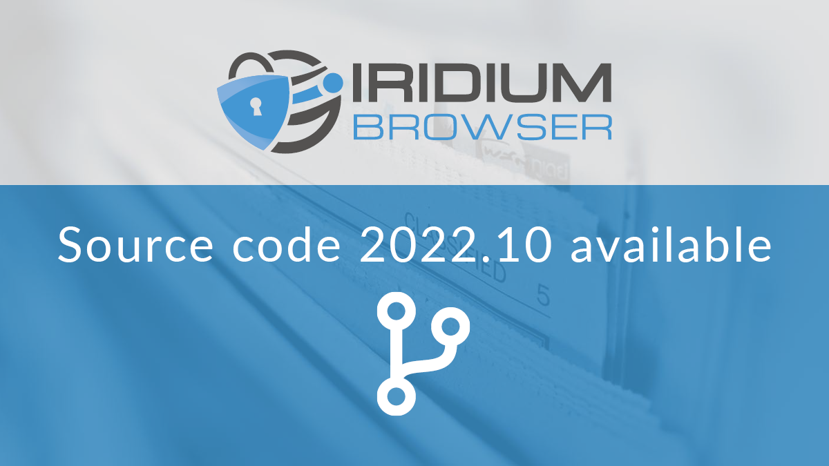 Source code for version 2022.10 now available | Iridium Browser